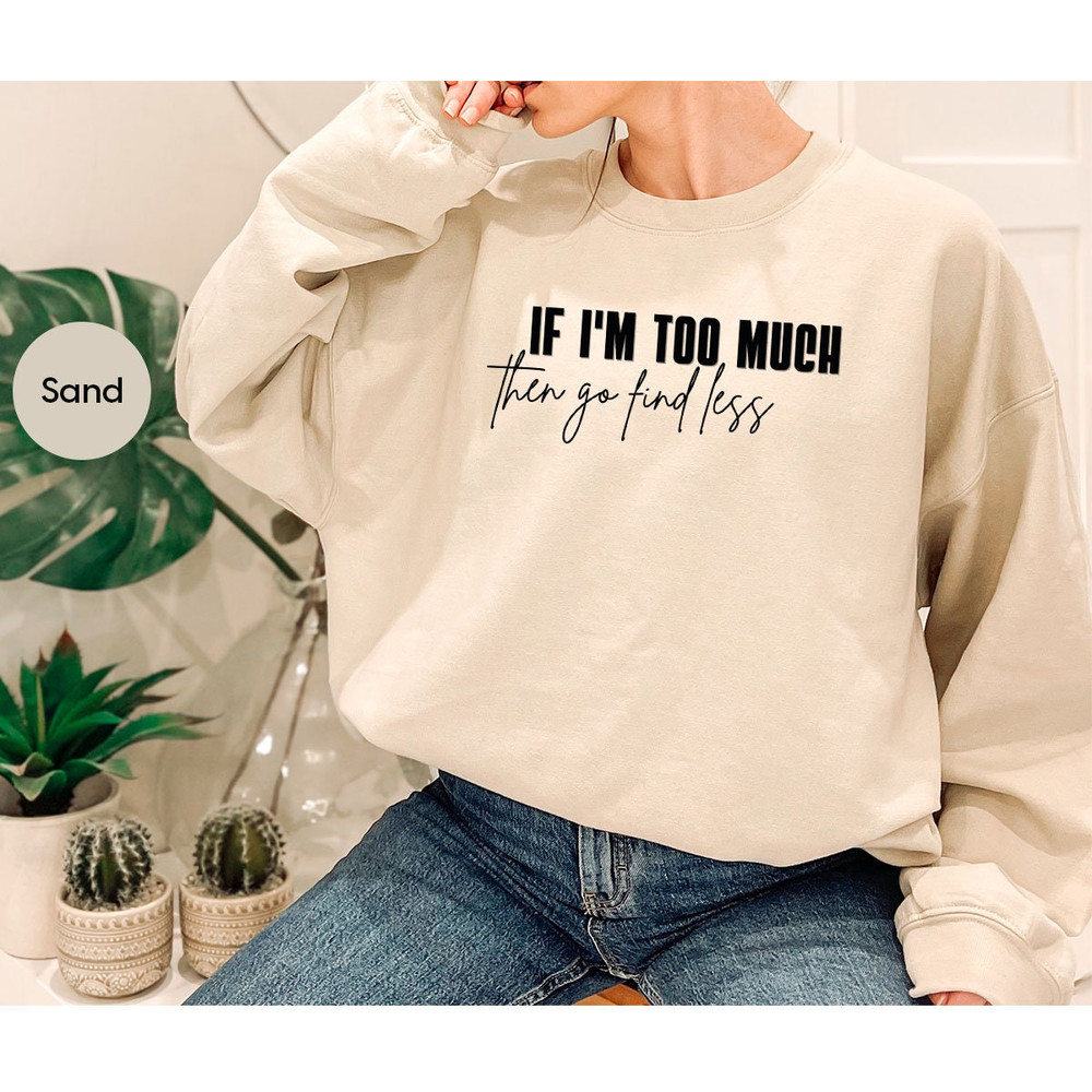 Sarcastic Break Up Shirts, Funny Saying Sassy Women Sweatshirt, If I'm Too Much Then Go Find Less TShirt, Divorce Party Shirt Gifts for Her - 7.jpg