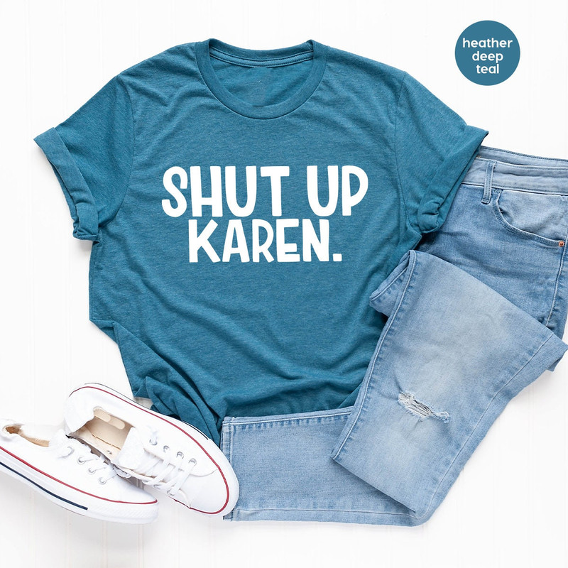 Sarcastic Quote Shirt, Shut Up Karen Shirt, Funny Shirt, Memes Tee, Humor Shirt, Protest Shirt, Gift For Friend - 3.jpg