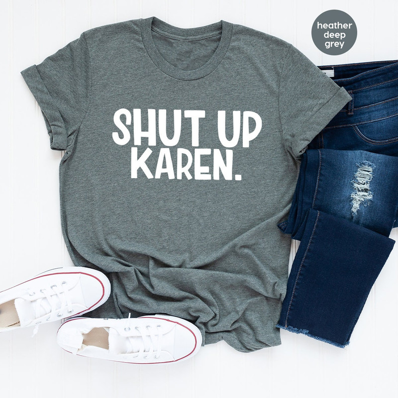 Sarcastic Quote Shirt, Shut Up Karen Shirt, Funny Shirt, Memes Tee, Humor Shirt, Protest Shirt, Gift For Friend - 4.jpg