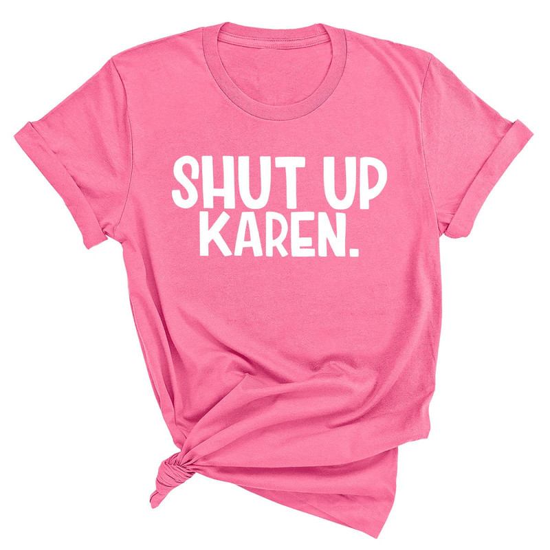 Sarcastic Quote Shirt, Shut Up Karen Shirt, Funny Shirt, Memes Tee, Humor Shirt, Protest Shirt, Gift For Friend - 5.jpg