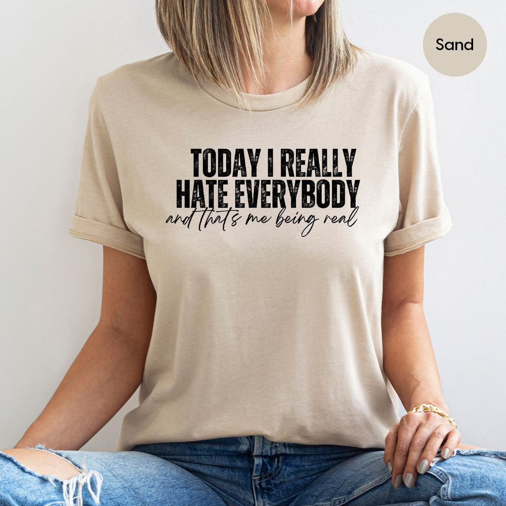 Sarcastic Saying Sweatshirt Gifts for Anti Social Friend, Funny Introvert Gift, Today I Really Hate Everybody and That's Me Being Real Shirt - 4.jpg