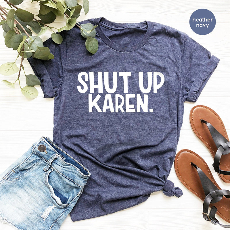 Sarcastic Quote Shirt, Shut Up Karen Shirt, Funny Shirt, Memes Tee, Humor Shirt, Protest Shirt, Gift For Friend - 6.jpg