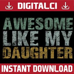 awesome like my daughter girl dad gift papa father day png, father and daughter png, daddy girl png, funny dad png