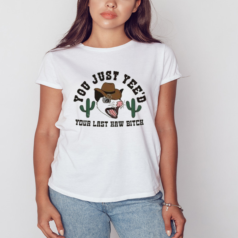 Spencersonline You Just Yee'd Your Last Haw Bitch Shirt, Unisex Clothing, Shirt For Men Women, Graphic Design
