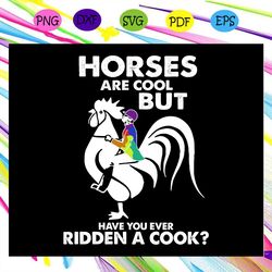 Horses Are Cool But Have You Ever Ridden A Cook Svg, Horse Svg, Horse Lover, Horse Lover Gift Svg, Cook Svg, Cook Lover