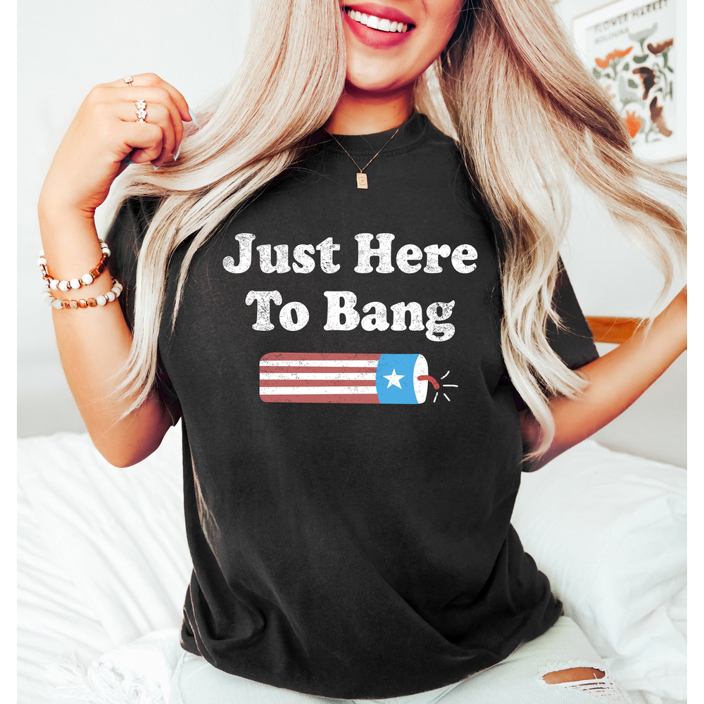 Just Here To Bang, 4th of July Firecracker Shirt, Funny 4th of July Shirt, Fireworks Shirt, 4th of July Crew Shirt, 4th of July Party Tshirt - 1.jpg