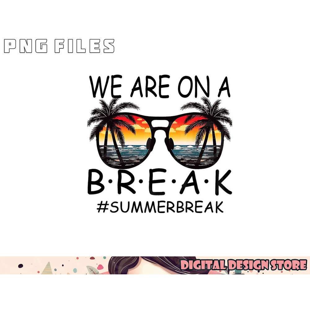 We Are On A Break Teacher Glasses Summer Break Hello Summer png, digital download copy.jpg