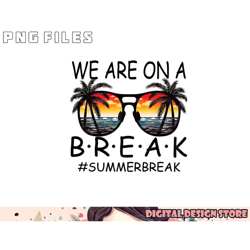 We Are On A Break Teacher Glasses Summer Break Hello Summer png, digital download copy.jpg