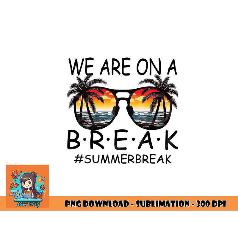 We Are On A Break Teacher Glasses Summer Break Hello Summer png, digital download copy.jpg