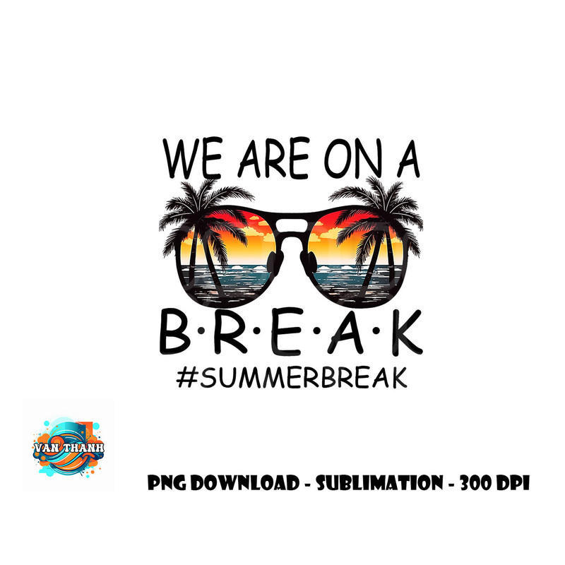 We Are On A Break Teacher Glasses Summer Break Hello Summer png, digital download copy.jpg