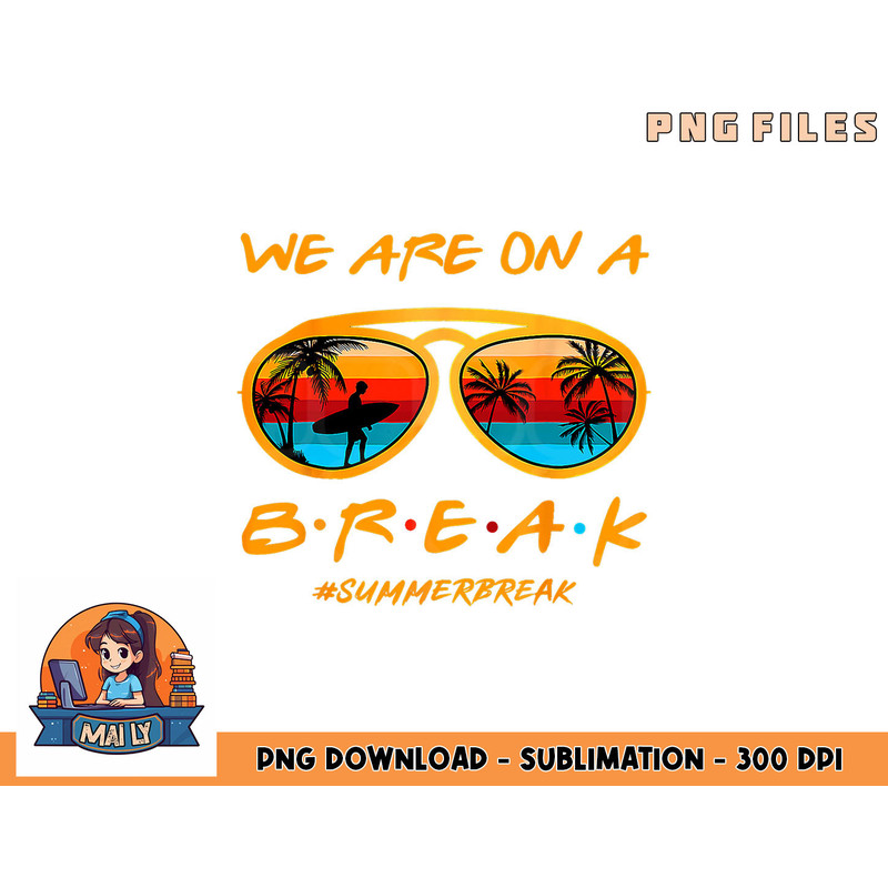We Are On A Break Teacher Summer Sunglasses Hello Summer png, digital download copy.jpg