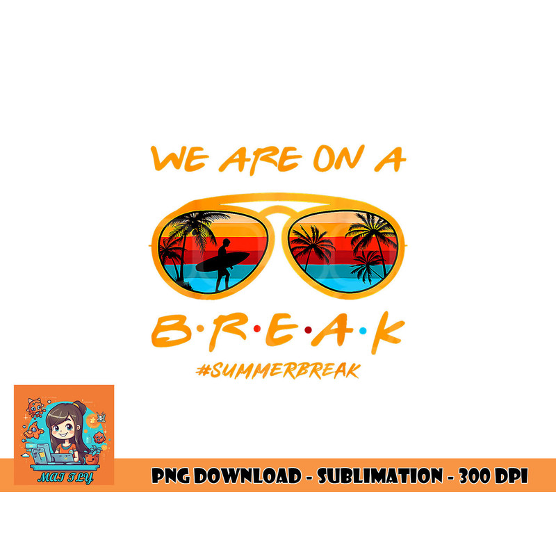 We Are On A Break Teacher Summer Sunglasses Hello Summer png, digital download copy.jpg