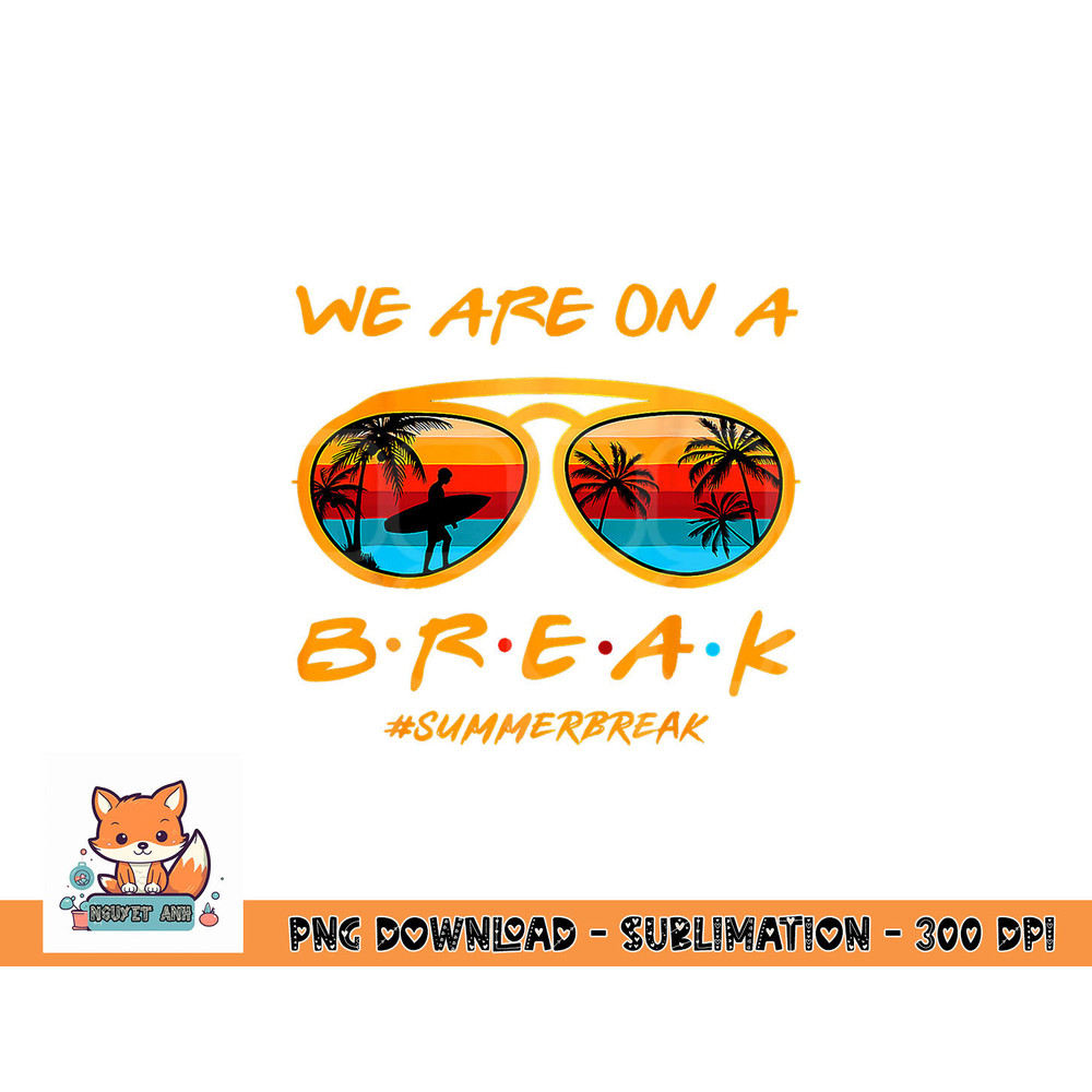 We Are On A Break Teacher Summer Sunglasses Hello Summer png, digital download copy.jpg