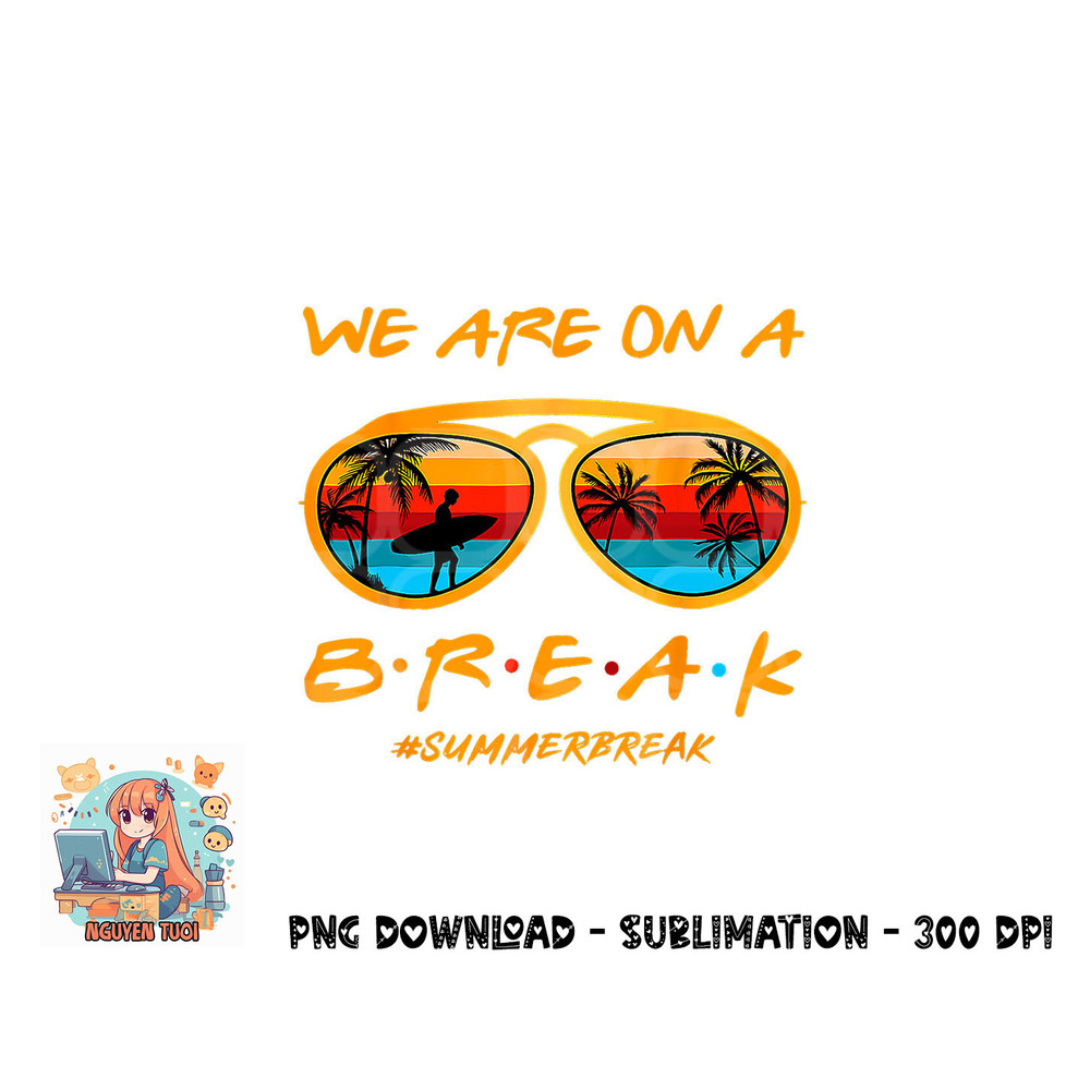 We Are On A Break Teacher Summer Sunglasses Hello Summer png, digital download copy.jpg