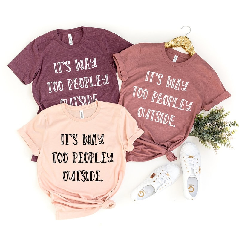 Unsocials Shirt, Sarcastic Shirt, Its Way Too Peopley Outside Shirt, Home Life Shirt, Introvert Shirt, Lockdown Shirt, Quarantine Shirt - 1.jpg