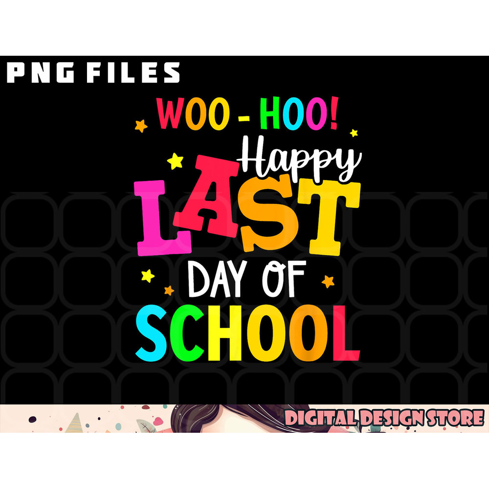 Woo Hoo Happy Last Day of School For Teachers Students png, digital download copy.jpg