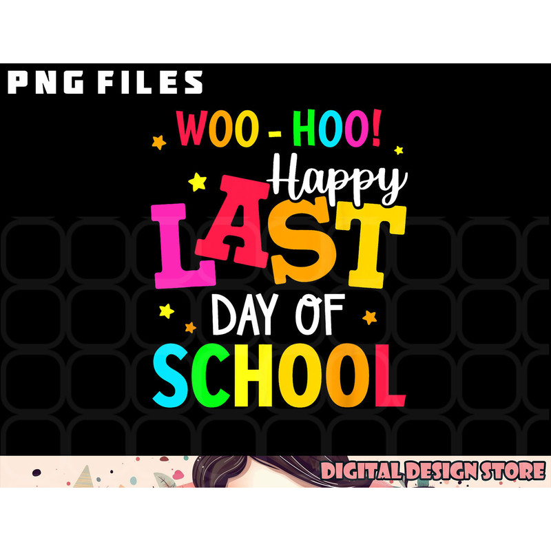 Woo Hoo Happy Last Day of School For Teachers Students png, digital download copy.jpg