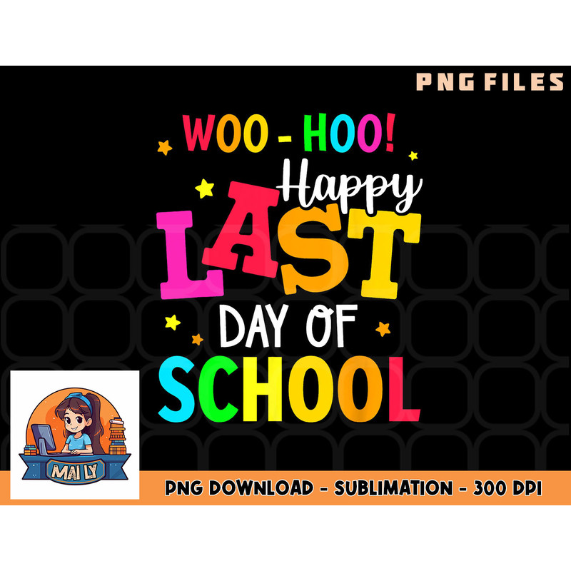 Woo Hoo Happy Last Day of School For Teachers Students png, digital download copy.jpg