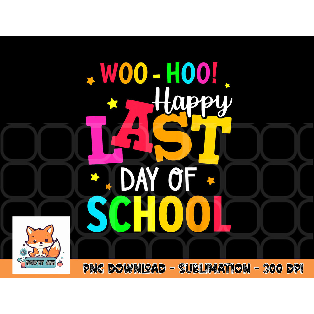 Woo Hoo Happy Last Day of School For Teachers Students png, digital download copy.jpg