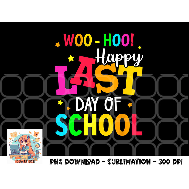 Woo Hoo Happy Last Day of School For Teachers Students png, digital download copy.jpg