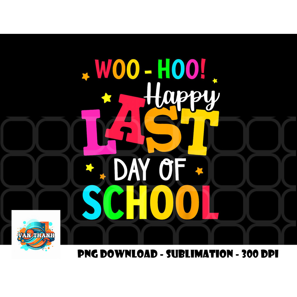 Woo Hoo Happy Last Day of School For Teachers Students png, digital download copy.jpg