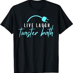 live laugh toaster bath funny saying t-shirt
