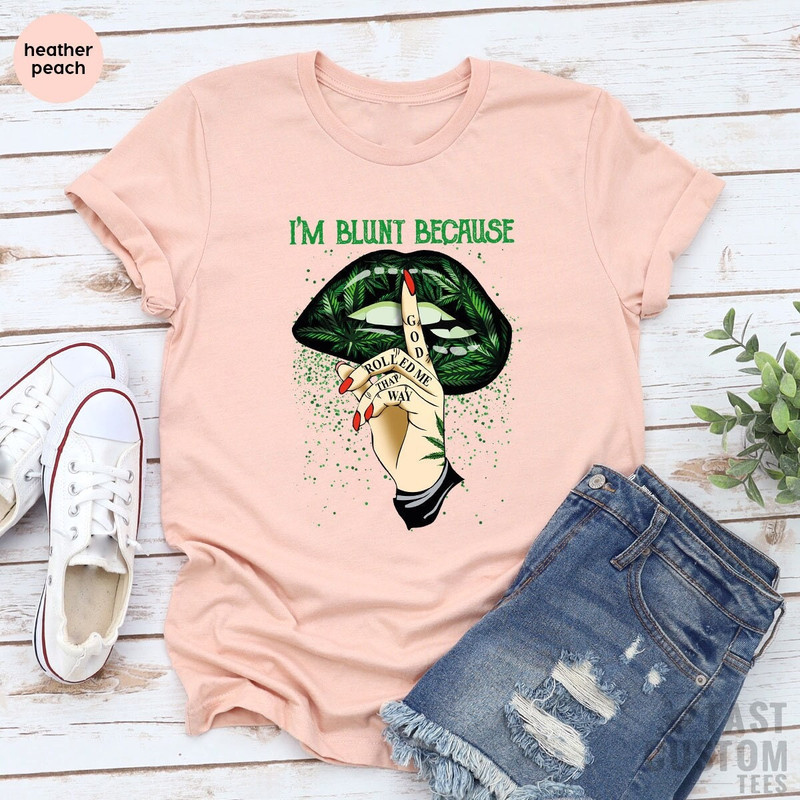 Weed Shirt, Cannabis Shirt, Marijuana Shirt, Im Blunt Because God Rolled Me That Way Shirt, Lip Shirts, Smoking Weed T-Shirt, Pothead Shirt - 1.jpg