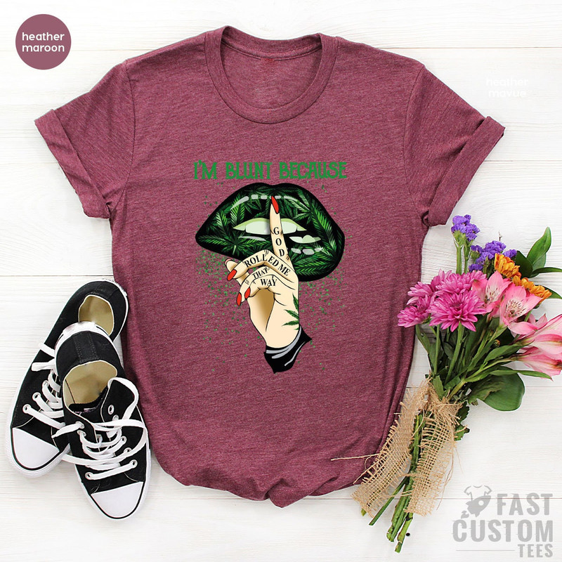 Weed Shirt, Cannabis Shirt, Marijuana Shirt, Im Blunt Because God Rolled Me That Way Shirt, Lip Shirts, Smoking Weed T-Shirt, Pothead Shirt - 5.jpg