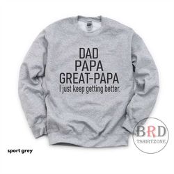 gift for great papa, papa sweatshirt, pregnancy announcement, dad papa great papa i just keep getting better, promoted t