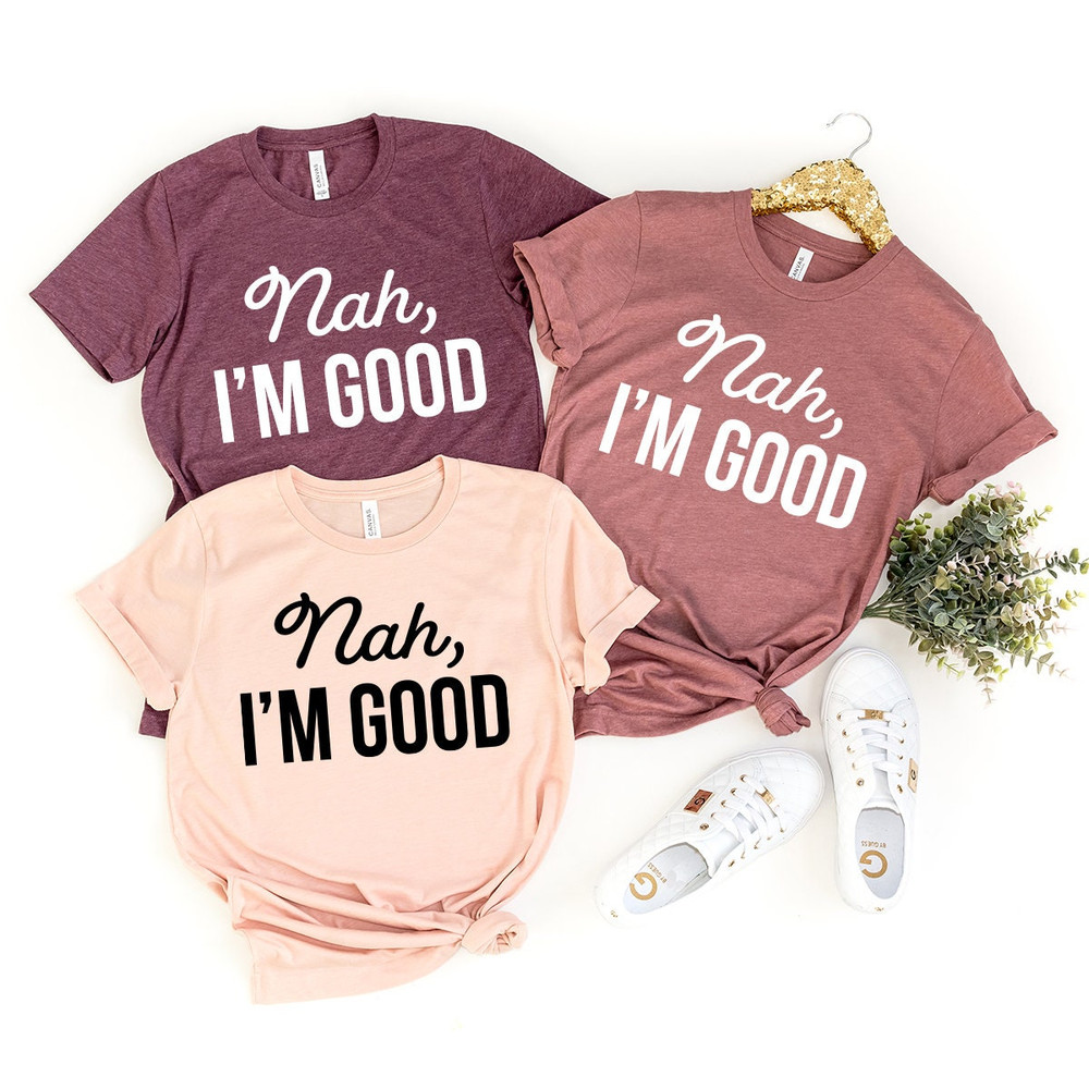 Women Birthday Gift, Nah I'm Good Shirt, Sarcastic Shirt, Feminist Quotes Shirt, T-Shirt, Introvert Shirt, Funny Women Shirt - 1.jpg