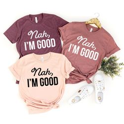 women birthday gift, nah i'm good shirt, sarcastic shirt, feminist quotes shirt, t-shirt, introvert shirt, funny women