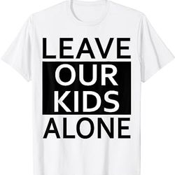 leave our kids alone - save the children protest t-shirt