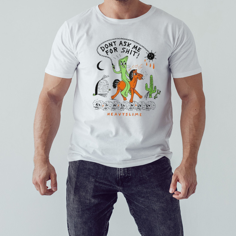 Don't Ask Me For Shit Heavyslime Shirt, Shirt For Men Women, Graphic Design, Unisex Shirt
