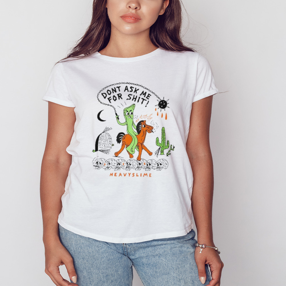 Don't Ask Me For Shit Heavyslime Shirt, Shirt For Men Women, Graphic Design, Unisex Shirt