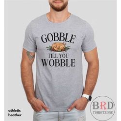 thanksgiving shirt, thanksgiving for him, gobble till you wobble, thanksgiving dinner party t-shirt, funny thanksgiving