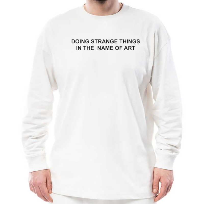 Doing Strange Things In The Name of Art Shirt, Unisex Clothing, Shirt For Men Women, Graphic Design, Unisex Shirt