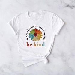 in a world where you can be anything be kind shirt, kindness shirt, be kind shirt, teacher shirt, anti-racism shirt, be