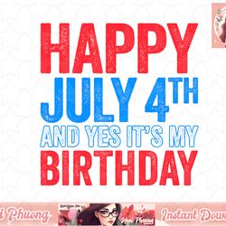 happy july 4th and yes it s my birthday png, instant download png, instant download