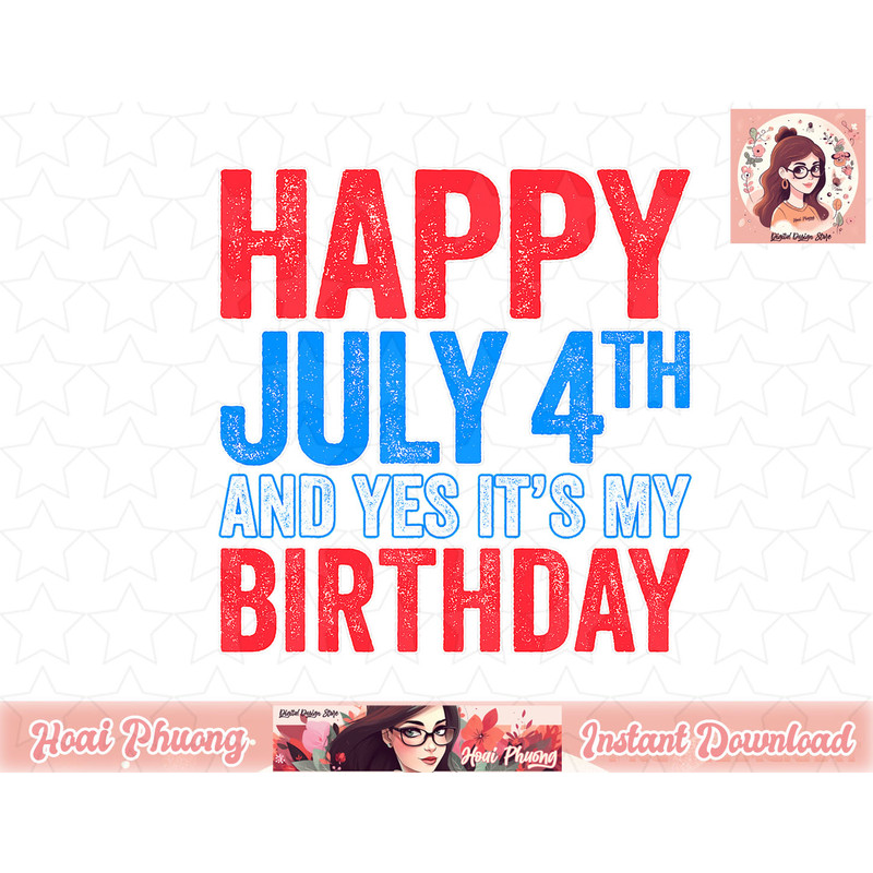 Happy July 4th And Yes It s My Birthday png, instant download png, instant download.jpg