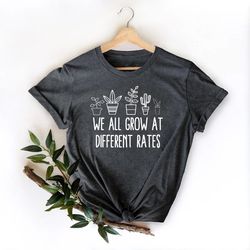we all grow at different rates, kindergarten shirt, elementary shirt, teacher shirts, funny teacher shirt, gift for teac