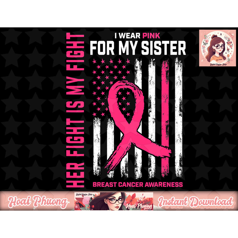 Her Fight Is My Fight I Wear Pink Sister Breast Cancer Flag png, instant download (2) copy.jpg