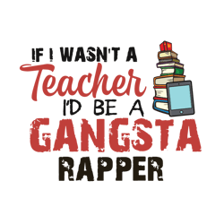 if i wasn't a teacher i'd be a gangsta rapper svg, i love reading book svg, reading book rainbow svg