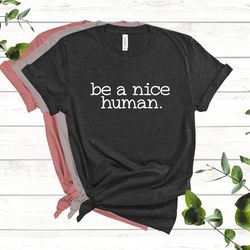 be a nice human t shirt, graphic tee, funny women's shirt, brunch shirts, weekend shirt, boating shirt, workout shirt, c