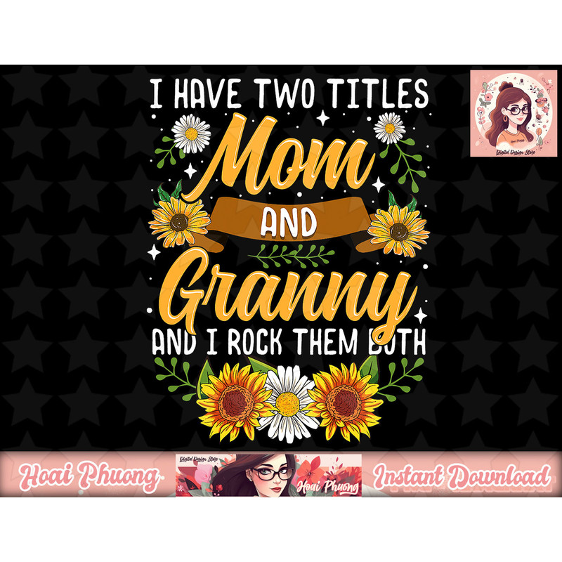 I Have Two Titles Mom And Granny Shirt Mothers Day Gifts png, instant download.jpg