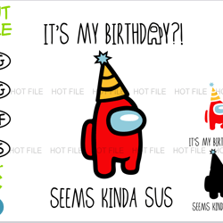 It's My Birthday Seems Kinda Sus, Among Us SVG Cricut, Among Us PNG, Among Us Birthday SVG, among us svg cricut