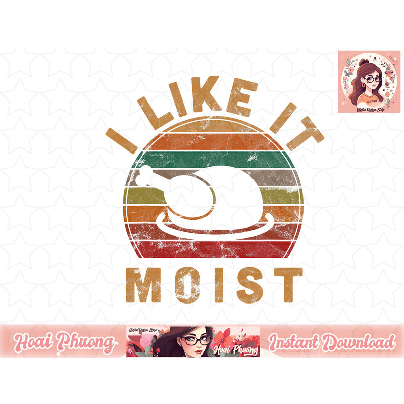 I Like It Moist Thanksgiving Costume Turkey Day Gift Leg Day png, instant download.jpg