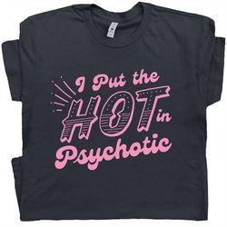 i put the hot in psychotic shirt funny shirts for women ladies with sarcastic saying shirt cute clever slogan tee gift f