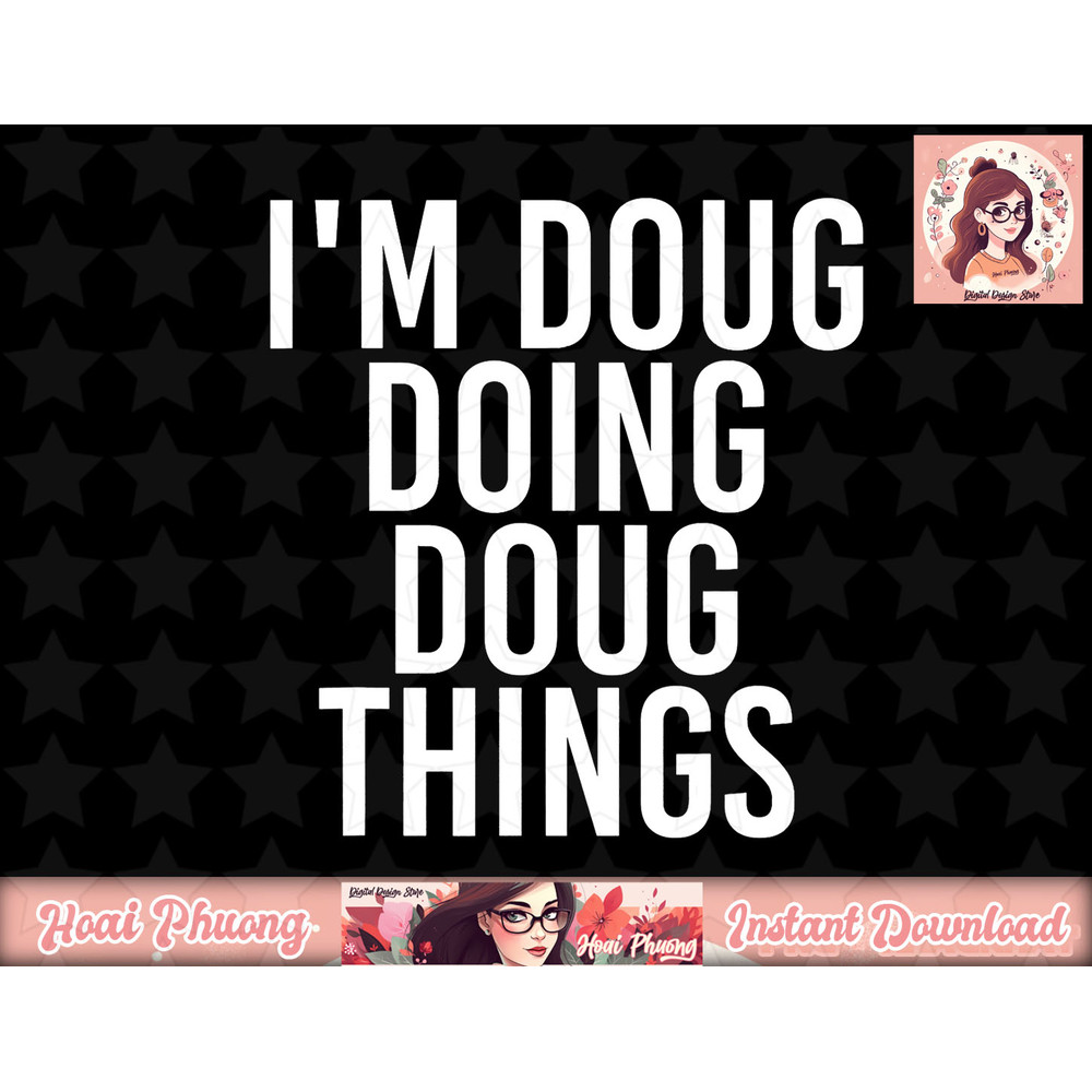 I M DOUG DOING DOUG THINGS Funny Birthday Name Gift Idea png, instant download.jpg