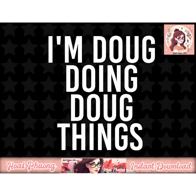 I M DOUG DOING DOUG THINGS Funny Birthday Name Gift Idea png, instant download.jpg