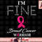 I m Fine Breast Cancer Warrior - Breast Cancer Awareness png, instant download.jpg